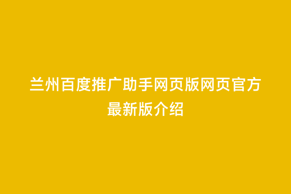 兰州百度推广助手网页版网页官方最新版介绍