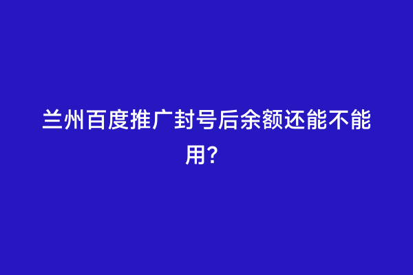 兰州百度推广封号后余额还能不能用？