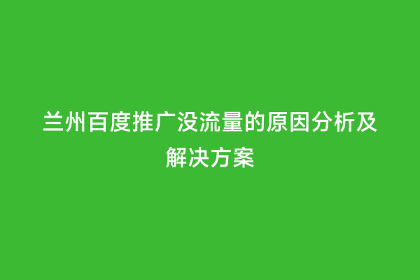 兰州百度推广没流量的原因分析及解决方案
