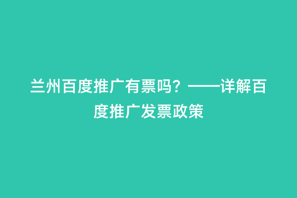 兰州百度推广有票吗？——详解百度推广发票政策