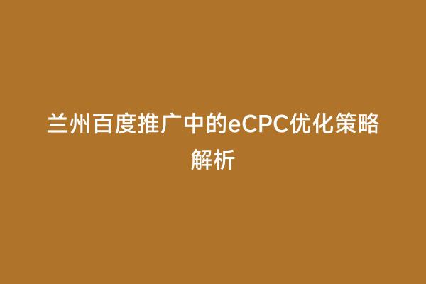 兰州百度推广中的eCPC优化策略解析