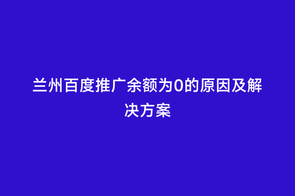兰州百度推广余额为0的原因及解决方案