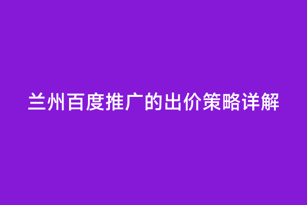 兰州百度推广的出价策略详解