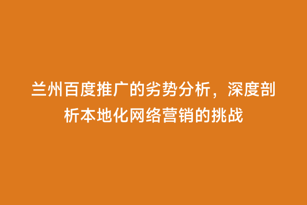兰州百度推广的劣势分析，深度剖析本地化网络营销的挑战