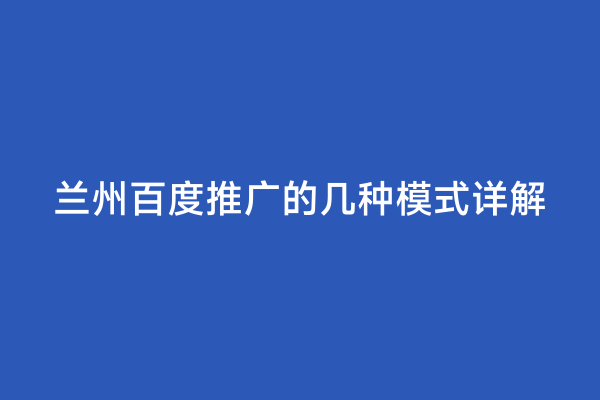 兰州百度推广的几种模式详解