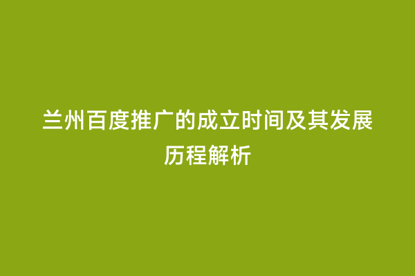 兰州百度推广的成立时间及其发展历程解析