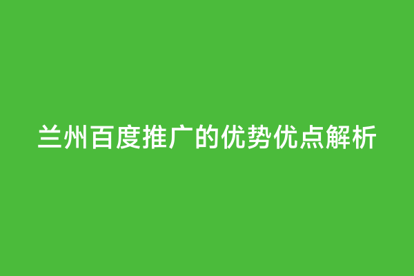 兰州百度推广的优势优点解析