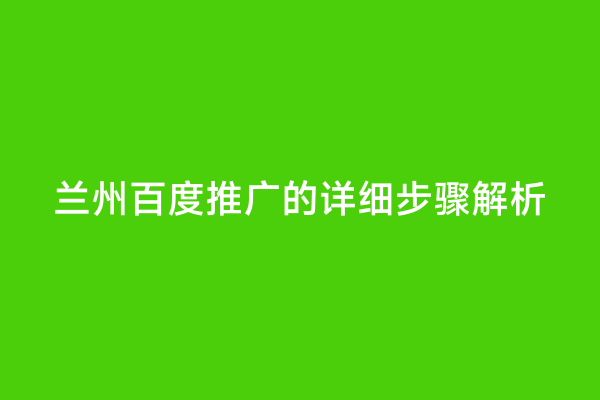 兰州百度推广的详细步骤解析
