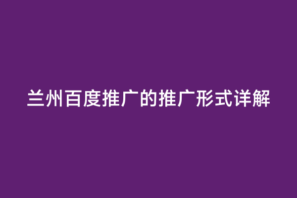兰州百度推广的推广形式详解