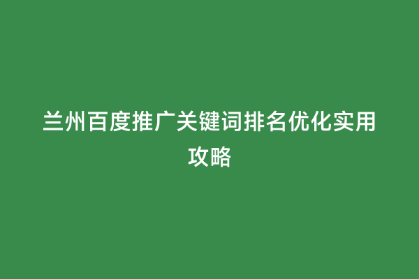 兰州百度推广关键词排名优化实用攻略